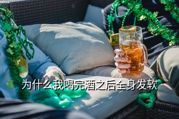 為什么我喝完酒之后全身發(fā)軟