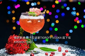 俄羅斯酒 牌子應(yīng)該是TIGROFF VODKA 底下有KPENOCTb40