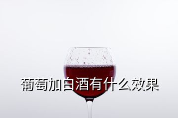 葡萄加白酒有什么效果