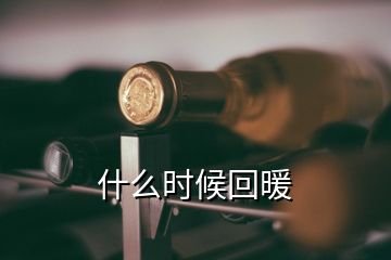 什么時候回暖
