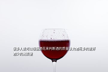 很多人說可以根據(jù)酒花來判斷酒的質(zhì)量認為酒花多的是好酒少的則質(zhì)量