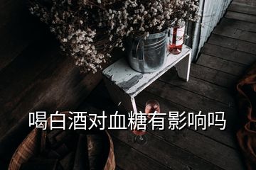 喝白酒對(duì)血糖有影響嗎