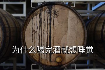 為什么喝完酒就想睡覺