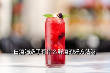 白酒喝多了有什么解酒的好方法呀