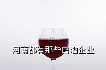 河南都有那些白酒企業(yè)