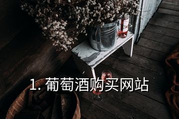 1. 葡萄酒購(gòu)買網(wǎng)站