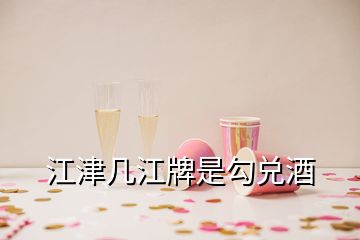 江津幾江牌是勾兌酒