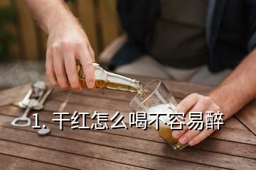 1. 干紅怎么喝不容易醉