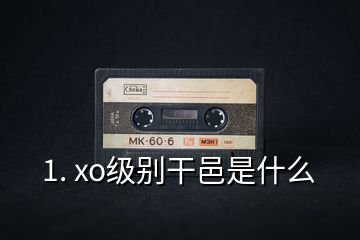 1. xo級(jí)別干邑是什么