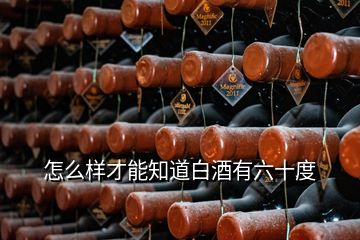 怎么樣才能知道白酒有六十度