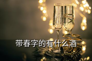 帶春字的有什么酒