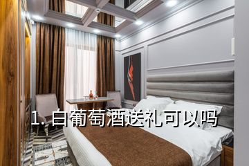 1. 白葡萄酒送禮可以嗎