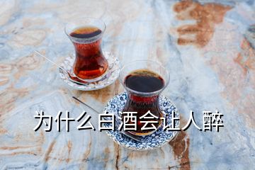 為什么白酒會(huì)讓人醉