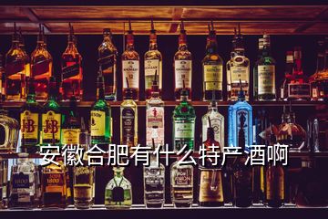 安徽合肥有什么特產(chǎn)酒啊