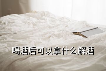 喝酒后可以拿什么解酒