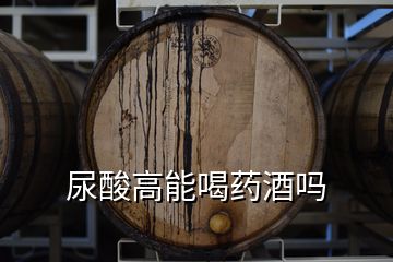 尿酸高能喝藥酒嗎