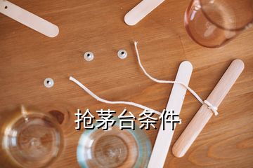 搶茅臺(tái)條件