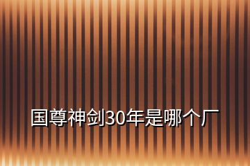 國尊神劍30年是哪個廠