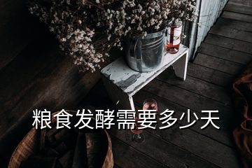 糧食發(fā)酵需要多少天