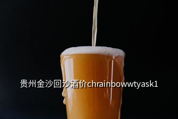 貴州金沙回沙酒價(jià)chrainbowwtyask1