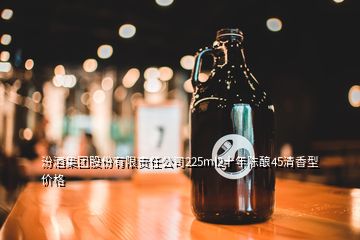 汾酒集團股份有限責(zé)任公司225ml2十年陳釀45清香型價格