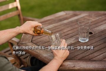 在騰訊視頻中點開我有一張抽獎券我點開后一張免費申請貴州茅臺