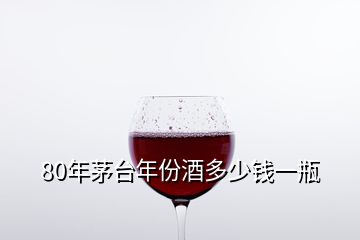 80年茅臺年份酒多少錢一瓶