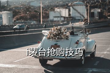 i茅臺(tái)搶購(gòu)技巧