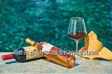 網(wǎng)傳白酒噴肉可以放很長(zhǎng)時(shí)間是真的嗎