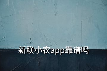 新聯(lián)小農(nóng)app靠譜嗎