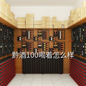 黔酒100喝著怎么樣