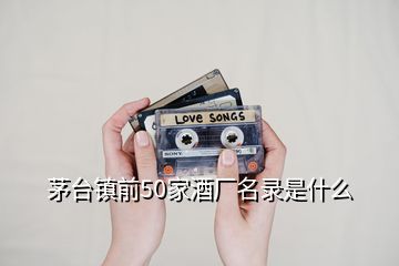 茅臺鎮(zhèn)前50家酒廠名錄是什么