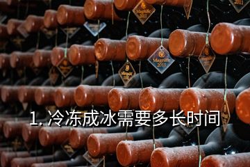 1. 冷凍成冰需要多長(zhǎng)時(shí)間