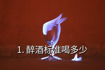 1. 醉酒標準喝多少