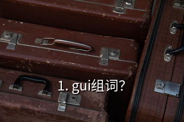 1. gui組詞？