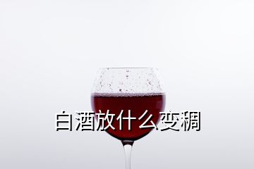 白酒放什么變稠