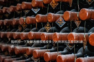 我想問一下發(fā)酵酒糟喂豬按多少比例添加正常飼料謝謝