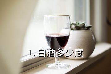 1. 白酒多少度