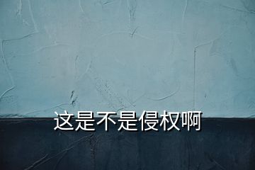 這是不是侵權(quán)啊