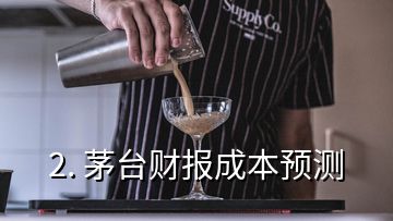 2. 茅臺財報成本預(yù)測