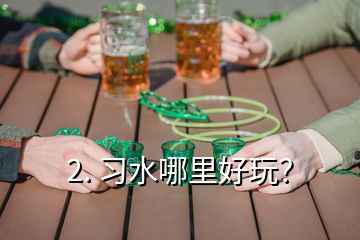 2. 習(xí)水哪里好玩？