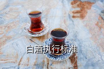 白酒執(zhí)行標(biāo)準(zhǔn)