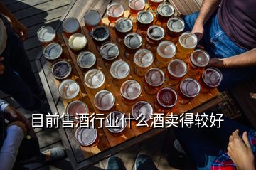 目前售酒行業(yè)什么酒賣得較好