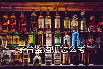 茅臺鑒酒師怎么考