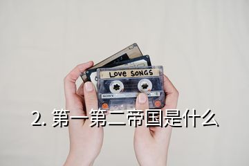 2. 第一第二帝國是什么