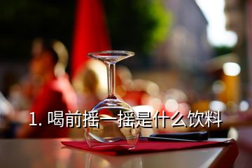 1. 喝前搖一搖是什么飲料