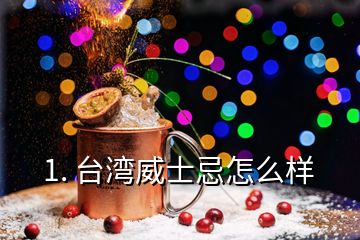1. 臺(tái)灣威士忌怎么樣