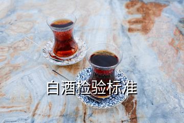 白酒檢驗(yàn)標(biāo)準(zhǔn)