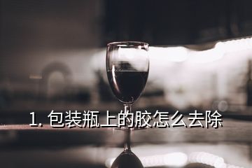 1. 包裝瓶上的膠怎么去除