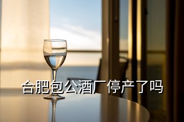 合肥包公酒廠停產(chǎn)了嗎